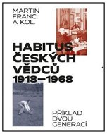 Habitus českých vědců 1918-1968: Příklad dvou generací - Kniha