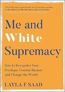 Me and White Supremacy: How to Recognise Your Privilege, Combat Racism and Change the World - Kniha