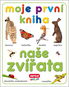 Moje první kniha Naše zvířata - Kniha