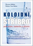 Koloidní stříbro proti virům, bakteriím a plísním: Posilování imunity jednoduše - Kniha