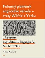 Pokorný plamének anglického národa: Svatý Wilfrid z Yorku v kontextu anglolatinské hagiografie 8.–12 - Kniha