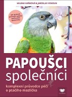 Papoušci společníci: komplexní průvodce péčí o ptačího mazlíčka - Kniha