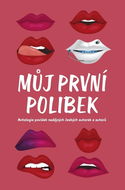 Můj první polibek: Antologie povídek nadějných českých autorek a autorů - Kniha