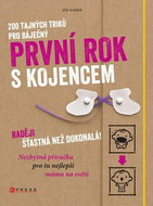 200 tajných triků pro báječný první rok s kojencem: Raději šťastná než dokonalá! - Kniha