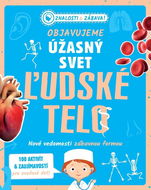 Objavujeme úžasný svet Ľudské telo: Nové vedomosti zábavnou formou - Kniha