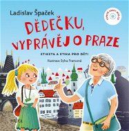 Dědečku, vyprávěj o Praze: Etiketa a etika pro děti - Kniha