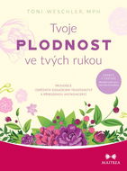 Tvoje plodnost ve tvých rukou: Průvodce úspěšným dosažením těhotenství a přirozenou antikoncepcí - Kniha