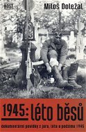 1945: Léto běsů: Dokumentární povídky z jara, léta a podzimu 1945 - Kniha