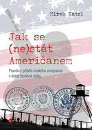 Jak se (ne)stát Američanem: Pravdivý příběh českého emigranta v době studené války - Kniha