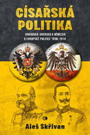 Císařská politika: Rakousko-Uhersko a Německo v evropské politice v letech 1906–1914 - Kniha