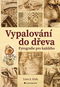 Vypalování do dřeva: Pyrografie pro každého - Kniha