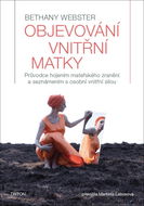 Objevování vnitřní matky: Průvodce hojením mateřského zranění a seznámením s osobní vnitřní silou - Kniha