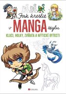Jak kreslit v manga stylu: Kluci, holky, zvířata a mýtické bytosti - Kniha