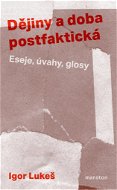 Dějiny a doba postfaktická: Eseje, úvahy, glosy - Kniha