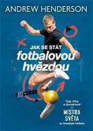 Jak se stát fotbalovou hvězdou: Tipy, triky a dovednosti od mistra světa ve freestyle fotbalu - Kniha
