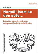 Narodil jsem se den poté…: Politický a občanský aktivismus severočeské hardcore punkové scény - Kniha
