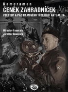 Kameraman Čeněk Zahradníček: Vzestup a pád filmového týdeníku aktualita - Kniha