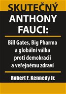 Skutečný Anthony Fauci: Bill Gates, Big Pharma a globální válka proti demokracii a veřejnému zdraví - Kniha