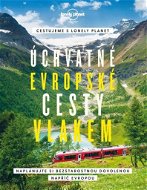 Úchvatné evropské cesty vlakem: Naplánujte si bezstarostnou dovolenou napříč Evropou - Kniha