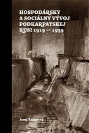 Hospodársky a sociálny vývoj Podkarpatskej Rusi 1919-1939 - Kniha