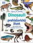 Dinosauři a prehistorický život: Ohromující svět pravěkých tvorů a rostlin - Kniha