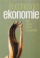 Buddhistická ekonomie: Malá čítanka (nejen) pro kapitalisty - Kniha