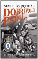 Dobří vojáci padli...: Ze vzpomínek válečného pilota - Kniha