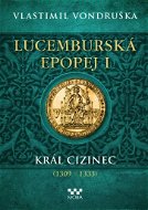 Lucemburská epopej I: Král cizinec (1309-1333) - Kniha