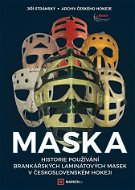 Maska: Historie používání brankářských laminátových masek v československém hokeji - Kniha