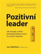 Pozitivní leader: Jak energie a štěstí pohánějí špičkové týmy na cestě k úspěchu - Kniha
