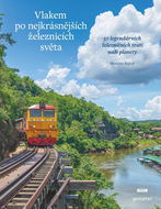 Vlakem po nejkrásnějších železnicích světa: 50 legendárních železničních tratí naší planety - Kniha