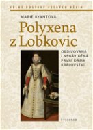 Polyxena z Lobkovic: Obdivovaná i nenáviděná první dáma království - Kniha