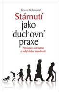 Stárnutí jako duchovní praxe: Průvodce stárnutím a nabýváním moudrosti - Kniha