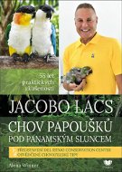 Jacobo Lacs Chov papoušků pod panamským sluncem: 55 let praktických zkušeností - Kniha