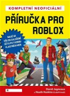 Kompletní neoficiální příručka pro Roblox: Nauč se vše od založení účtu po tvorbu vlastních her! - Kniha