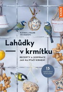 Lahůdky v krmítku: Recepty a inspirace jak na ptačí krmení - Kniha