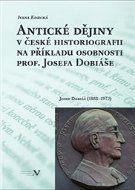 Antické dějiny v české historiografii na modelu osobnosti prof. Josefa Dobiáše: Josef Dobiáš (1888–1 - Kniha