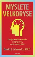 Myslete velkoryse: Získejte tajemství k úspěchu a dopřejte si to, co jste vždycky chtěli - Kniha