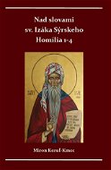 Nad slovami sv. Izáka Sýrskeho Homílie 1-4 - Kniha