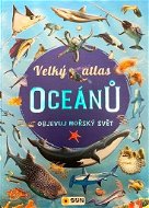 Velký atlas oceánů: Objevuj mořský svět - Kniha