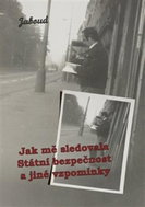 Jak mě sledovala Státní bezpečnost a jiné vzpomínky - Kniha