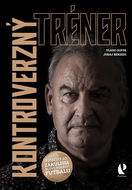 Kontroverzný tréner: Príbehy zo zákulisia slovenského futbalu - Kniha