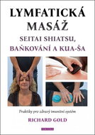 Lymfatická masáž: Seitat shiatsu, baňkování a kua-ša - Kniha