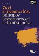Zrod a metamorfózy princípov bezrozpornosti a úplnosti práva - Kniha