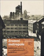 Kniha Zrození metropole: Ostrava ve fotografiích padesátých a šedesátých let 20. století - Kniha