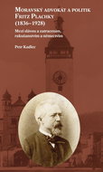Moravský advokát a politik Fritz Plachky (1836–1928): Mezi slávou a zatracením, rakušanstvím a němec - Kniha