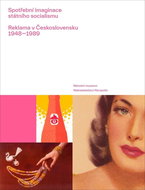 Spotřební imaginace státního socialismu: Reklama v Československu 1948-1989 - Kniha