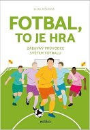 Fotbal, to je hra: Zábavný průvodce světem fotbalu - Kniha