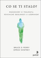 Co se ti stalo?: Rozhovory o traumatu, psychické odolnosti a uzdravení - Kniha