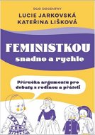 Feministkou snadno a rychle: Příručka argumentů pro debaty s rodinou a přáteli - Kniha